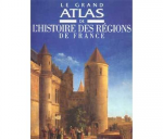 Le grand atlas de l'histoire des rgions de France