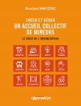 Crer et grer un acceuil collectif de mineurs : le guide de l'organisateur